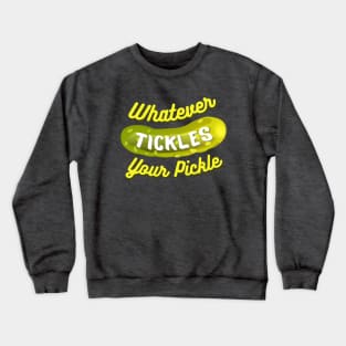 Whatever Tickles Your Pickle Crewneck Sweatshirt